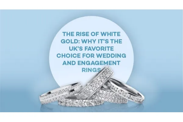 The Rise of White Gold: Why It's the UK's Favorite Choice for Wedding and Engagement Rings
